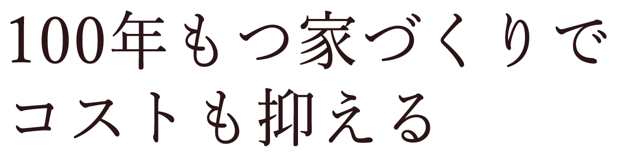 100年もつ家づくりでコストも抑える